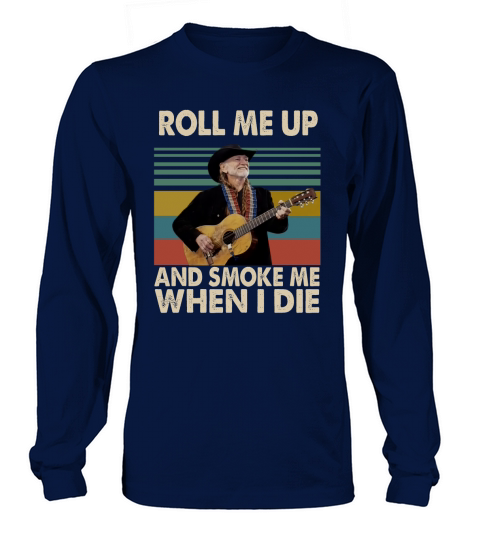 Vintage Willie Nelson Roll Me Up And Smoke Me When I Die shirt Long sleeved Unisex
