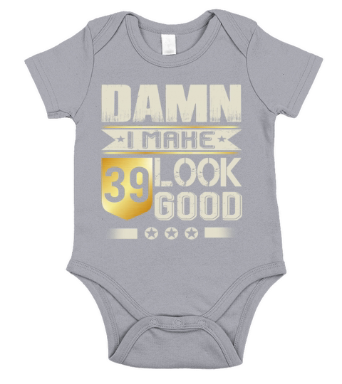 Damn I Make 39 Look Good T-Shirts Short Sleeve Baby One-Piece