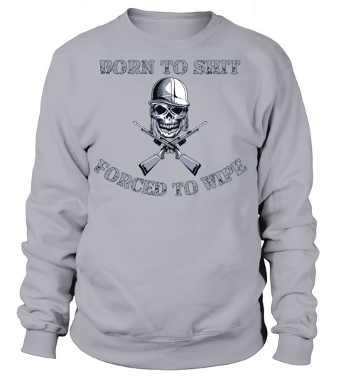 Born to Shit Forced to Wipe Sweatshirt Unisex