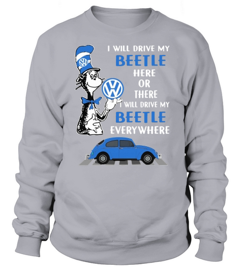 Dr. Seuss i will drive my Beetle here or there i will drive my shirt Sweatshirt Unisex