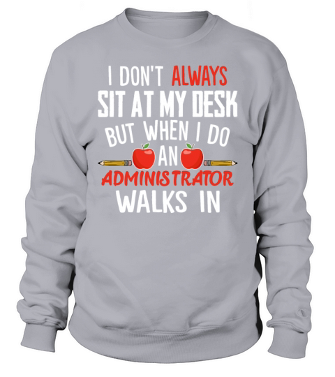 I Dont Always Sit At My Desk Administrator Walks Sweatshirt Unisex