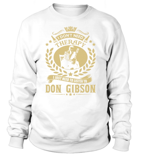 I Dont Need Therapy I Just Need To Listen To Don Gibson TShirt Sweatshirt Unisex