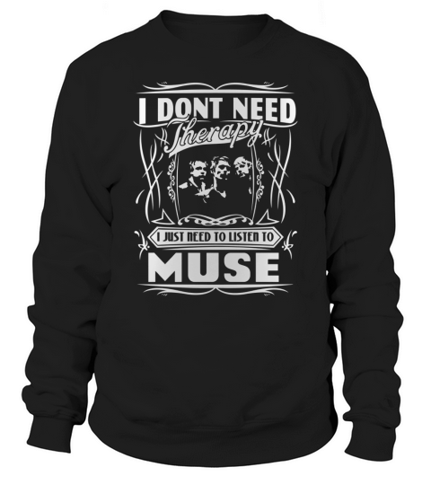 I dont need therapy I just need to listen to muse Sweatshirt Unisex