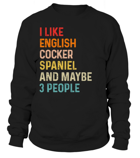 I Like English Springer Spaniel And Maybe 3 Sweatshirt Unisex