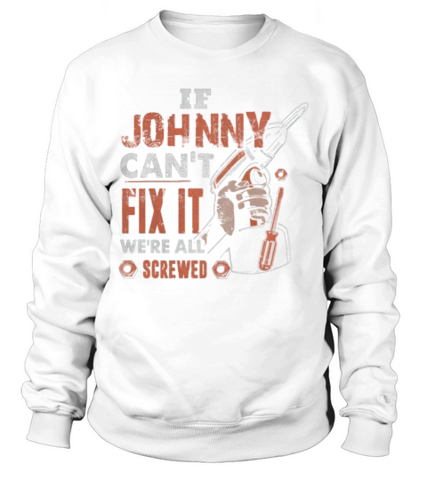 If JOHNNY Cant Fix It Were All Screwed Sweatshirt Unisex
