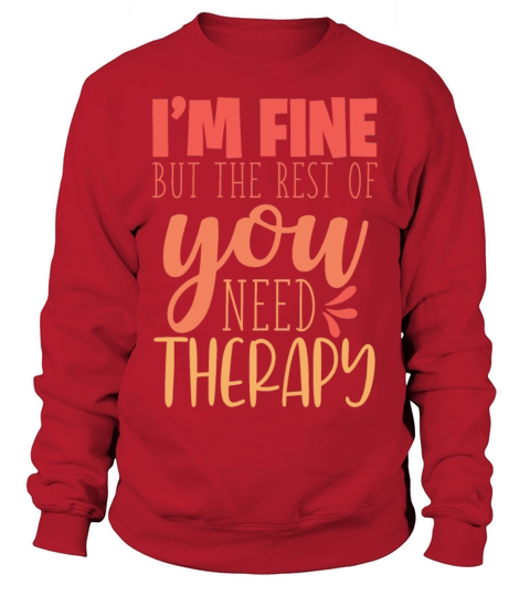 Im Fine You Need Therapy Funny Sarcastic Quote Sweatshirt Unisex