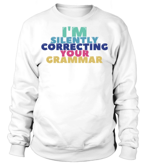 Im Silently Correcting Your Grammar Sweatshirt Unisex