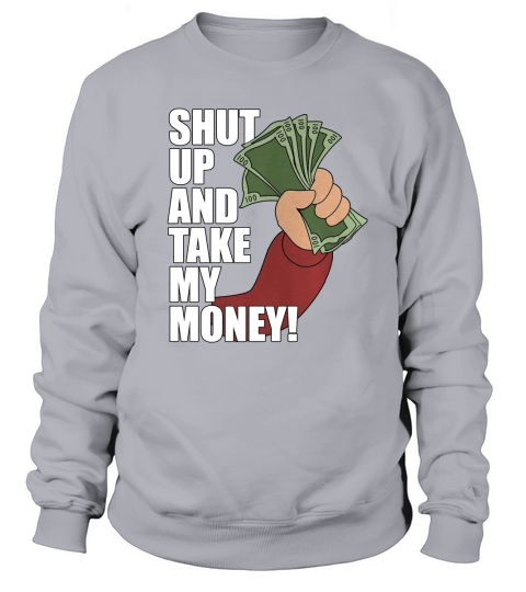 Shut up and Take my Money Sweatshirt Unisex
