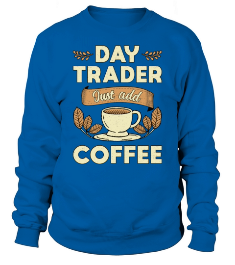 Stock Market Daytrader Just Add Coffee Trader Sweatshirt Unisex