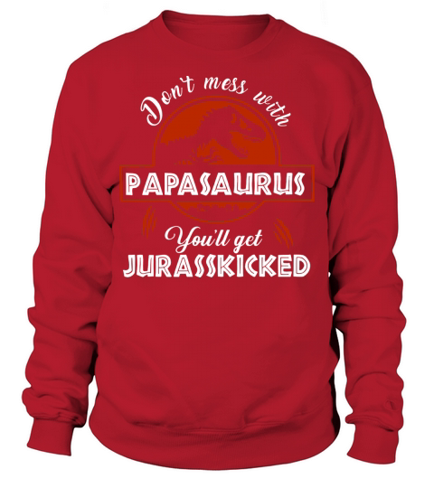 T-Rex Ne plaisante pas avec Papasaurus, vous obtiendrez Jurasskicked Sweatshirt Unisex