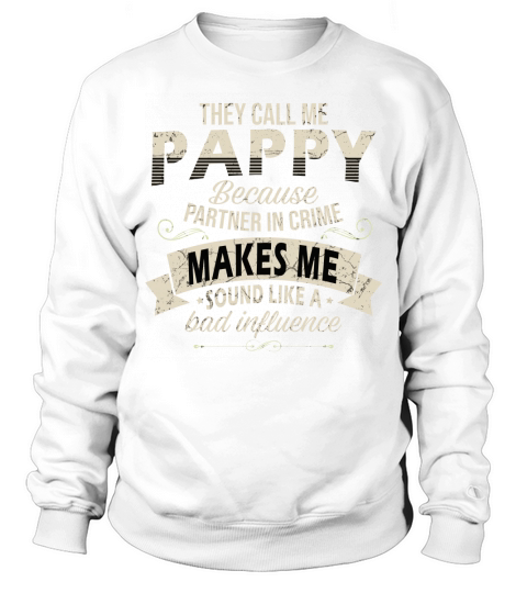 They Call Me Pappy Bad Influence 2020 Sweatshirt Unisex