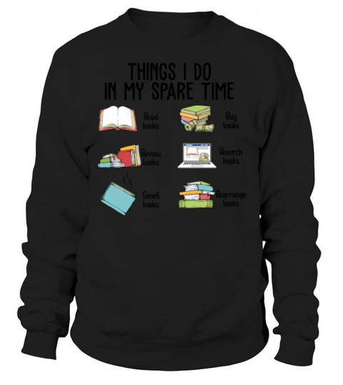 Things I Do In My Spare Time Read Books Buy Books Sweatshirt Unisex
