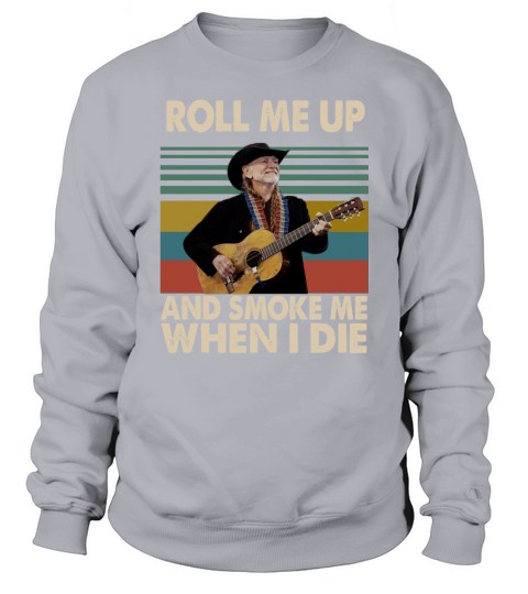 Vintage Willie Nelson Roll Me Up And Smoke Me When I Die shirt Sweatshirt Unisex