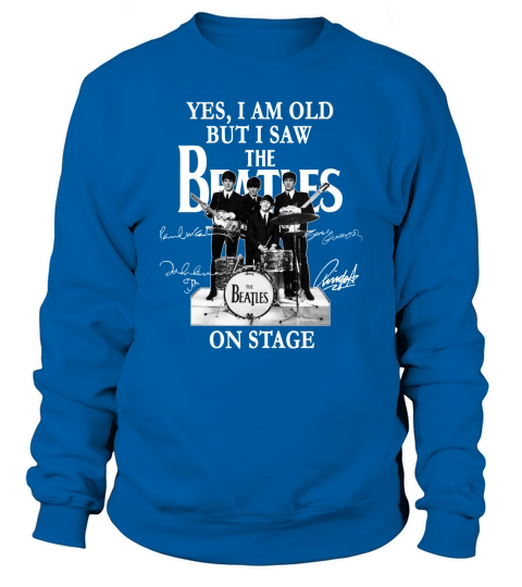 Yes I Am Old But I Saw The Beatles On Stage All Autographed Sweatshirt Unisex