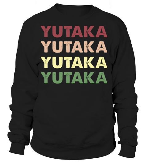 Yutaka Shirt - Funny Personalized Name Yutaka Sweatshirt Unisex