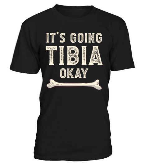 Science Doctor Puns Joke Its Going Tibia Okay T-Shirt Unisex