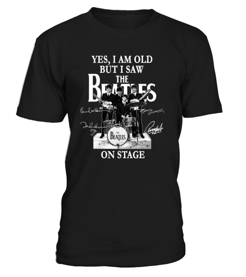 Yes I Am Old But I Saw The Beatles On Stage All Autographed T-Shirt Unisex