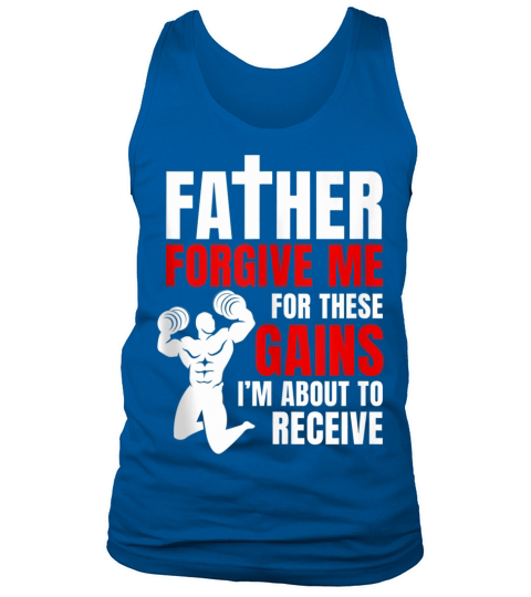 Father Forgive Me For These Gains i’m about to receive Tank Top Unisex
