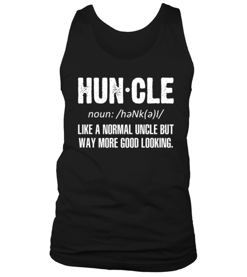 Huncle Like A Normal Uncle Way More Good Looking Tank Top Unisex