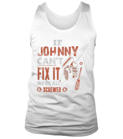If JOHNNY Cant Fix It Were All Screwed Tank Top Unisex