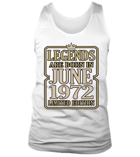 Legends Born In June 1972 Limited Edition Gift Tank Top Unisex