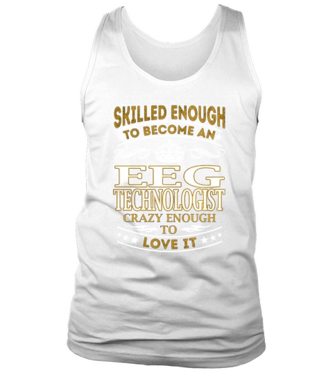 Skilled Enough to Become an Eeg Technologist Crazy Enough to Love It Job Shirts Tank Top Unisex