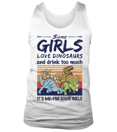 Some Girls Love Dinosaurs And Drink Too Much Tank Top Unisex