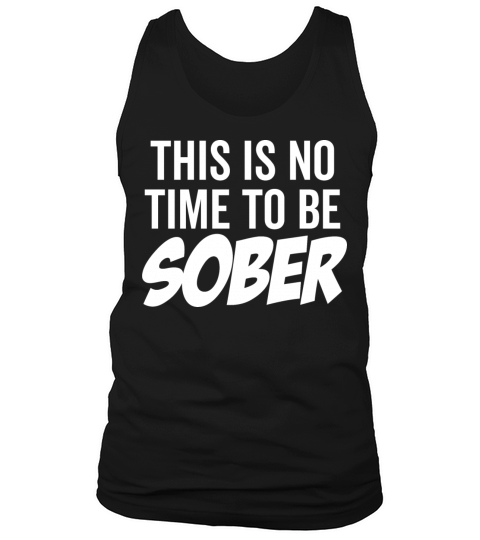 This Is No Time To Be Sober Tank Top Unisex