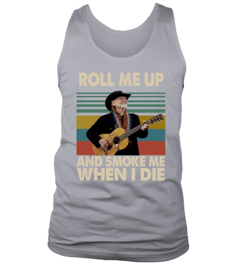 Vintage Willie Nelson Roll Me Up And Smoke Me When I Die shirt Tank Top Unisex