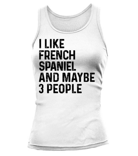 I Like French Spaniel And Maybe 3 People Dog Lover Tank top Woman