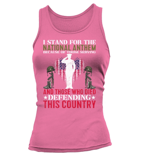 I Stand For The National Anthem  Because Of Those Serving And Those Who Died Defending This Country Tank top Woman