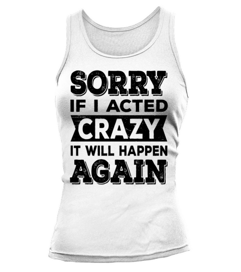 Sorry if I Acted Crazy It Will Happen Again Tank top Woman