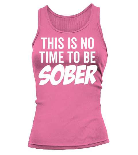 This Is No Time To Be Sober Tank top Woman