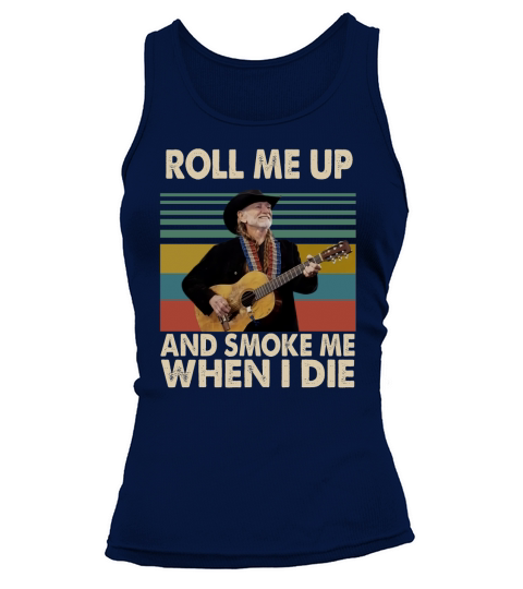 Vintage Willie Nelson Roll Me Up And Smoke Me When I Die shirt Tank top Woman
