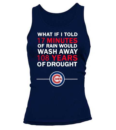 What If I told 17 minutes of rain would wash away 108 years of drought shirt Tank top Woman