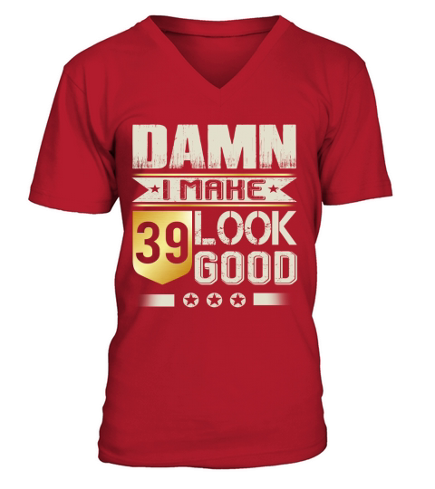 Damn I Make 39 Look Good T-Shirts V-Neck T-shirt