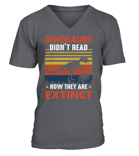 Dinosaurs didnt read now they are extinct V-Neck T-shirt