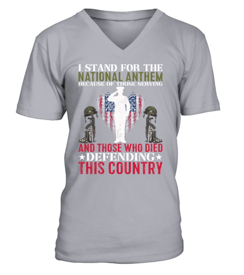 I Stand For The National Anthem  Because Of Those Serving And Those Who Died Defending This Country V-Neck T-shirt