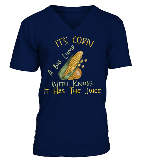 It s Corn A Big Lump With Knobs It Has The Juice V-Neck T-shirt