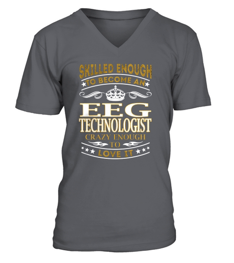 Skilled Enough to Become an Eeg Technologist Crazy Enough to Love It Job Shirts V-Neck T-shirt