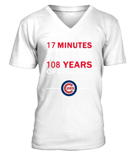 What If I told 17 minutes of rain would wash away 108 years of drought shirt V-Neck T-shirt