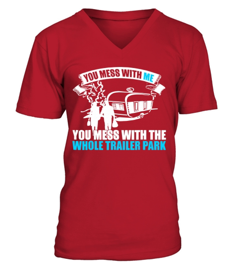 You mess with me you mess with whole trailer park t-shirt V-Neck T-shirt