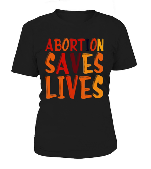 Abortion Saves Lives Pro Choice Pro Abortion Women Women's T-Shirt