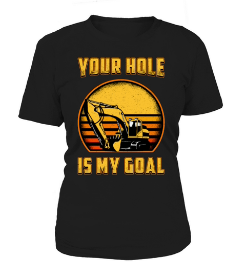 Excavator Your Hole Is My Goal Construction Worker Women's T-Shirt