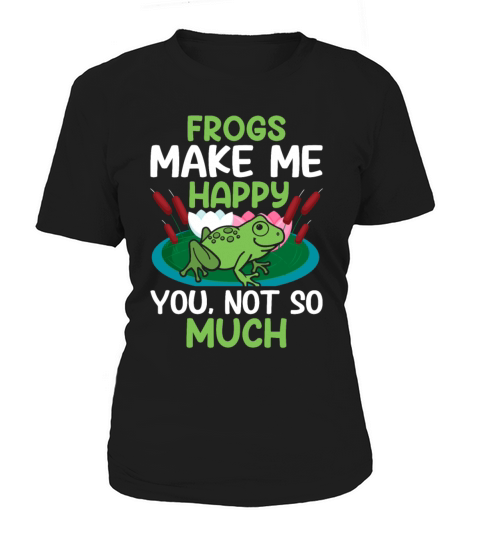 Frogs Make More Happy You Not So Much Funny Frog Women's T-Shirt