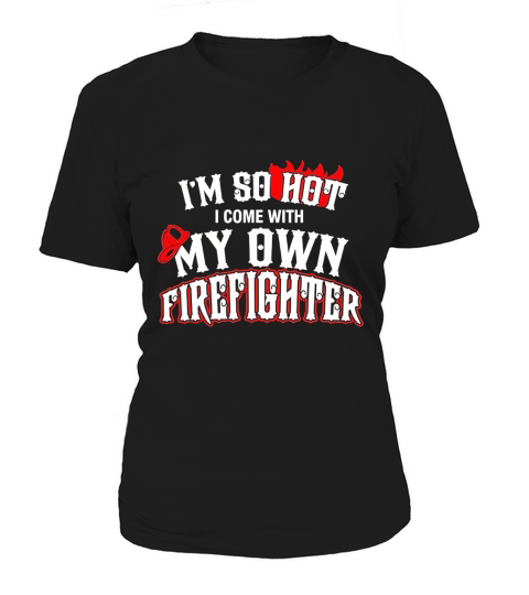 Im So Hot I Come With My Own Firefighter T-Shirt Women's T-Shirt