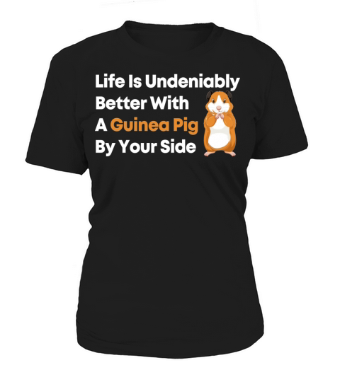 Life is undeniably better with a guinea pig by you Women's T-Shirt