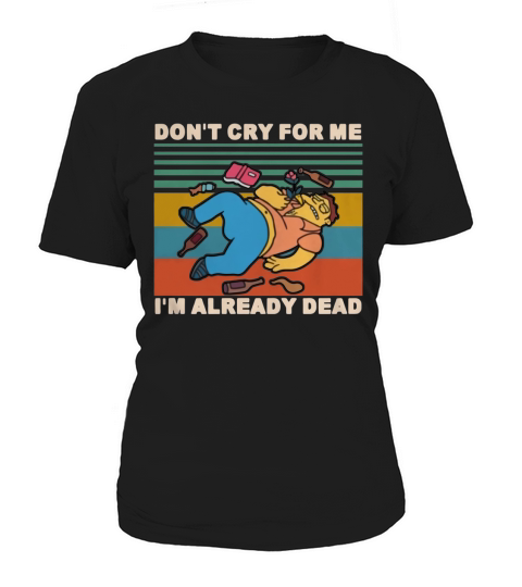 Simpson Barney Gumble don’t cry for me I already dead vintage shirt Women's T-Shirt