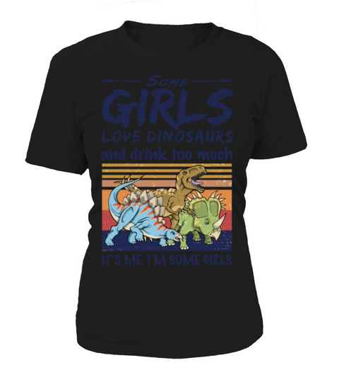 Some Girls Love Dinosaurs And Drink Too Much Women's T-Shirt