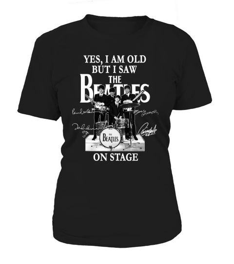 Yes I Am Old But I Saw The Beatles On Stage All Autographed Women's T-Shirt